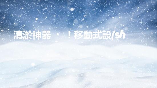 清淤神器！移動式設(shè)備輕松解決堵塞難題？